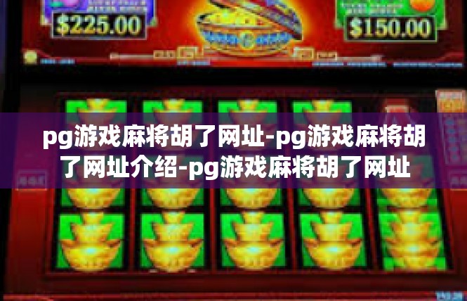 pg游戏麻将胡了网址-pg游戏麻将胡了网址介绍-pg游戏麻将胡了网址