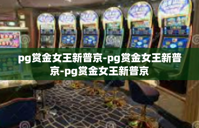 pg赏金女王新普京-pg赏金女王新普京-pg赏金女王新普京