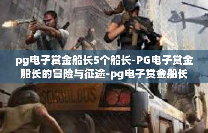 pg电子赏金船长5个船长-PG电子赏金船长的冒险与征途-pg电子赏金船长5个船长