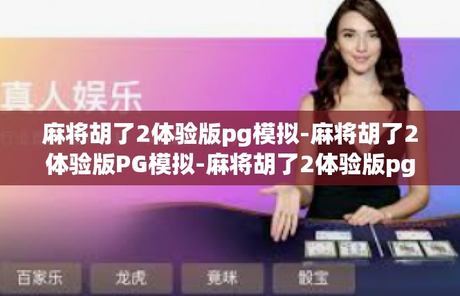 麻将胡了2体验版pg模拟-麻将胡了2体验版PG模拟-麻将胡了2体验版pg模拟