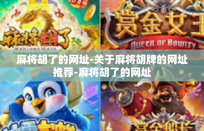 麻将胡了的网址-关于麻将胡牌的网址推荐-麻将胡了的网址