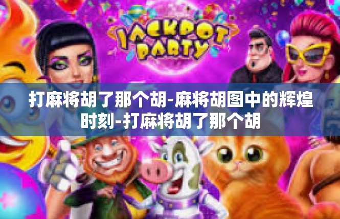 打麻将胡了那个胡-麻将胡图中的辉煌时刻-打麻将胡了那个胡