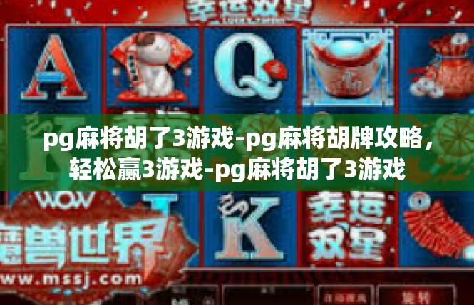 pg麻将胡了3游戏-pg麻将胡牌攻略，轻松赢3游戏-pg麻将胡了3游戏
