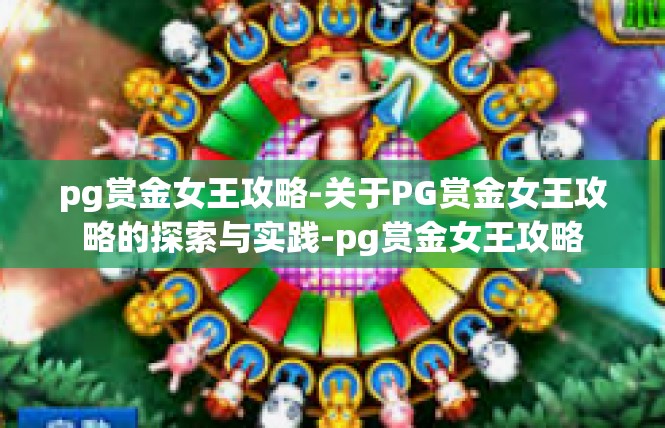 pg赏金女王攻略-关于PG赏金女王攻略的探索与实践-pg赏金女王攻略