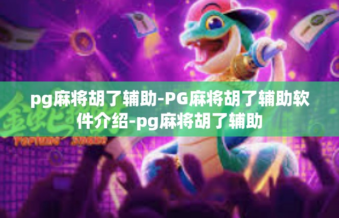 pg麻将胡了辅助-PG麻将胡了辅助软件介绍-pg麻将胡了辅助