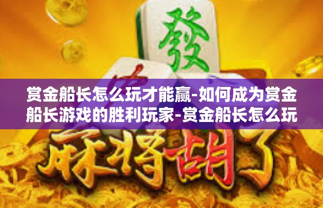 赏金船长怎么玩才能赢-如何成为赏金船长游戏的胜利玩家-赏金船长怎么玩才能赢