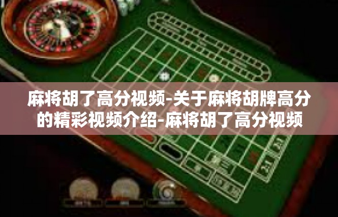 麻将胡了高分视频-关于麻将胡牌高分的精彩视频介绍-麻将胡了高分视频