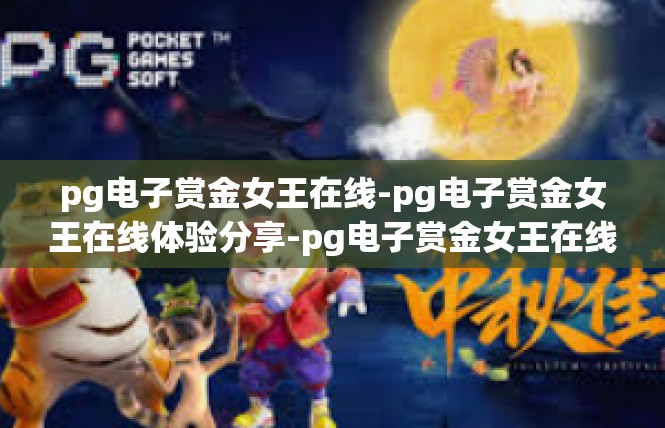 pg电子赏金女王在线-pg电子赏金女王在线体验分享-pg电子赏金女王在线