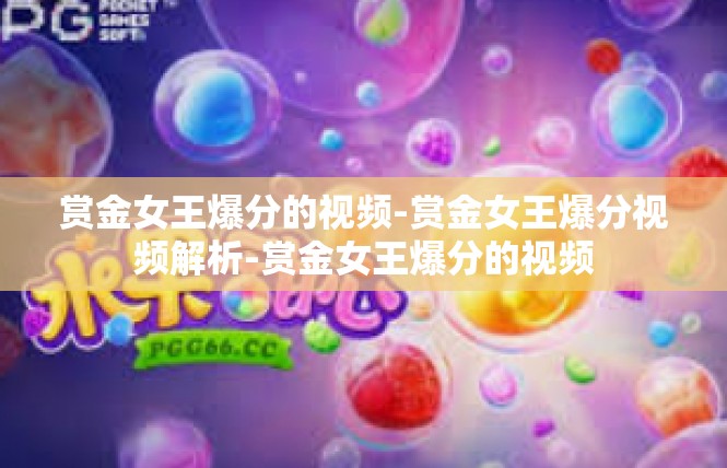 赏金女王爆分的视频-赏金女王爆分视频解析-赏金女王爆分的视频