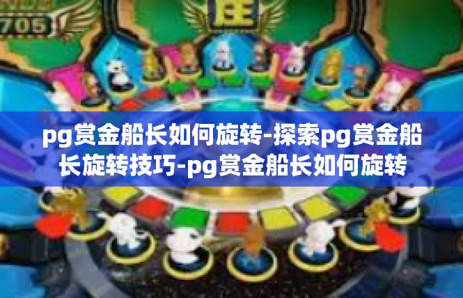 pg赏金船长如何旋转-探索pg赏金船长旋转技巧-pg赏金船长如何旋转