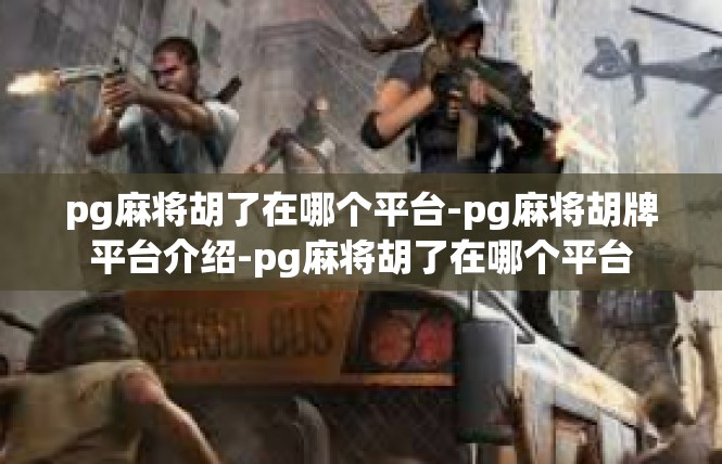 pg麻将胡了在哪个平台-pg麻将胡牌平台介绍-pg麻将胡了在哪个平台