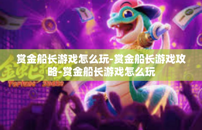 赏金船长游戏怎么玩-赏金船长游戏攻略-赏金船长游戏怎么玩