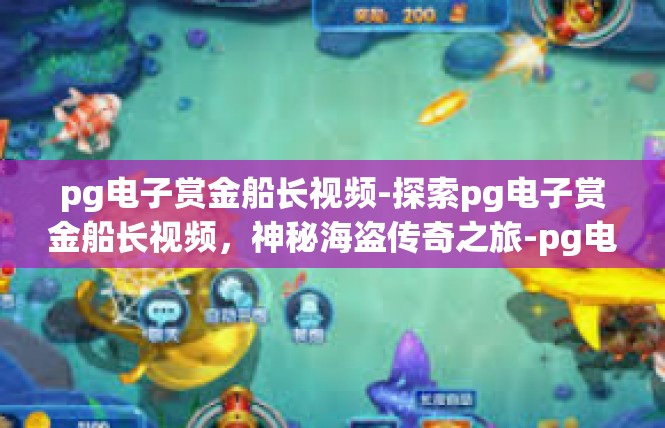 pg电子赏金船长视频-探索pg电子赏金船长视频，神秘海盗传奇之旅-pg电子赏金船长视频