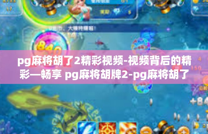 pg麻将胡了2精彩视频-视频背后的精彩—畅享 pg麻将胡牌2-pg麻将胡了2精彩视频