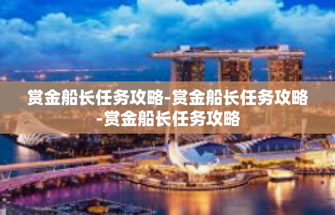 赏金船长任务攻略-赏金船长任务攻略-赏金船长任务攻略