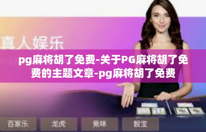 pg麻将胡了免费-关于PG麻将胡了免费的主题文章-pg麻将胡了免费