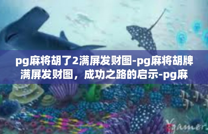 pg麻将胡了2满屏发财图-pg麻将胡牌满屏发财图，成功之路的启示-pg麻将胡了2满屏发财图