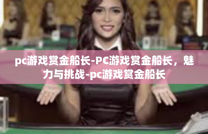 pc游戏赏金船长-PC游戏赏金船长，魅力与挑战-pc游戏赏金船长