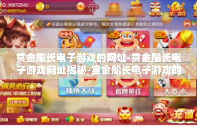 赏金船长电子游戏的网址-赏金船长电子游戏网址揭秘-赏金船长电子游戏的网址