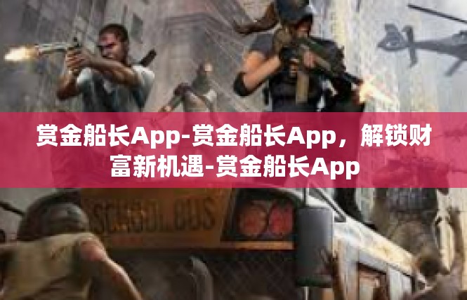 赏金船长App-赏金船长App，解锁财富新机遇-赏金船长App