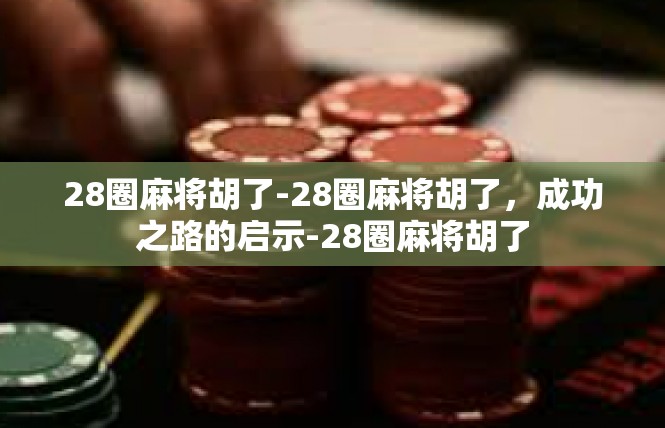 28圈麻将胡了-28圈麻将胡了，成功之路的启示-28圈麻将胡了