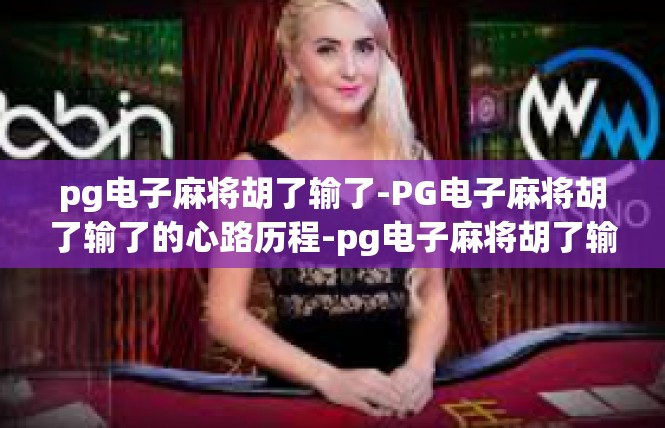 pg电子麻将胡了输了-PG电子麻将胡了输了的心路历程-pg电子麻将胡了输了