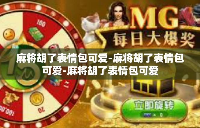麻将胡了表情包可爱-麻将胡了表情包可爱-麻将胡了表情包可爱