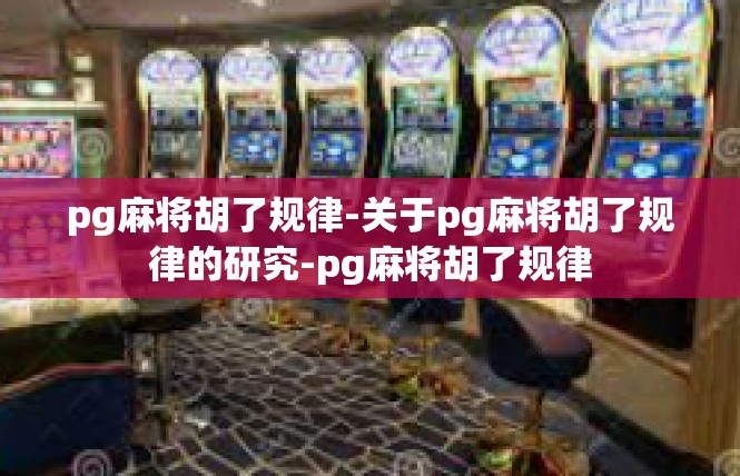 pg麻将胡了规律-关于pg麻将胡了规律的研究-pg麻将胡了规律