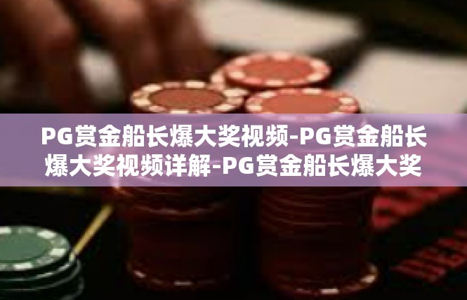 PG赏金船长爆大奖视频-PG赏金船长爆大奖视频详解-PG赏金船长爆大奖视频