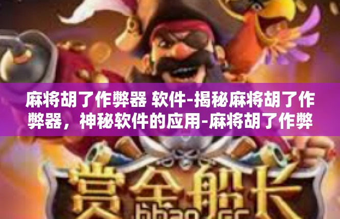 麻将胡了作弊器 软件-揭秘麻将胡了作弊器，神秘软件的应用-麻将胡了作弊器 软件