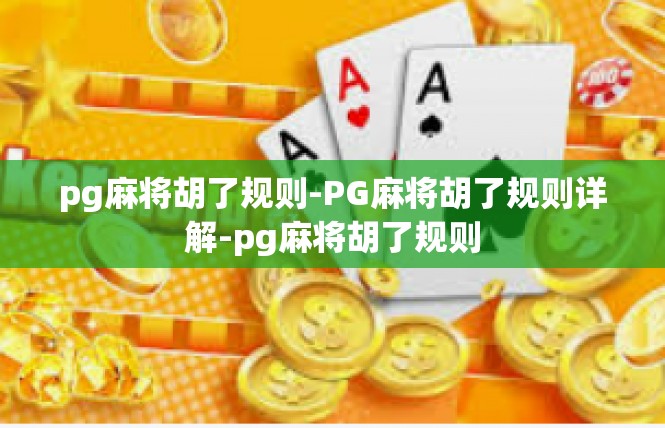 pg麻将胡了规则-PG麻将胡了规则详解-pg麻将胡了规则
