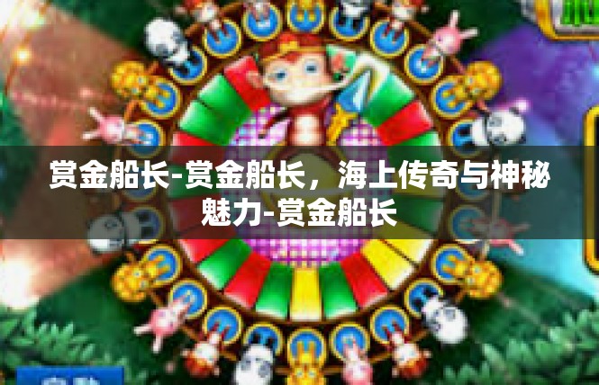 赏金船长-赏金船长，海上传奇与神秘魅力-赏金船长