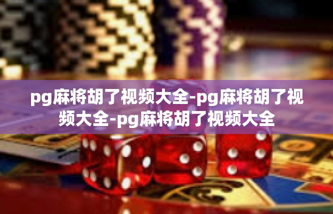 pg麻将胡了视频大全-pg麻将胡了视频大全-pg麻将胡了视频大全