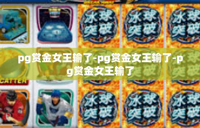 pg赏金女王输了-pg赏金女王输了-pg赏金女王输了