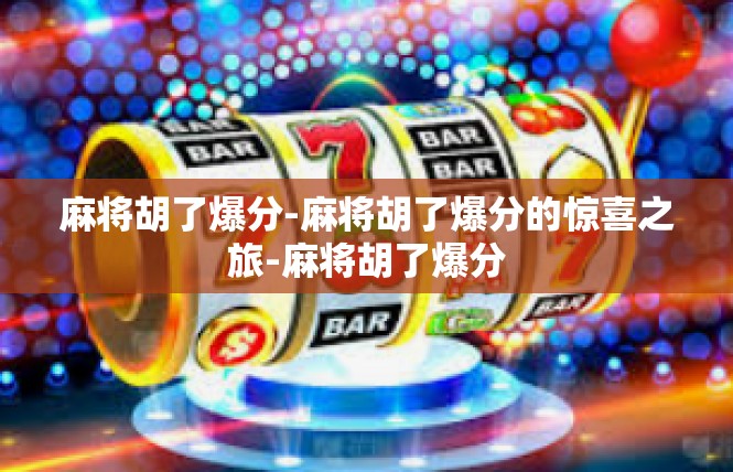 麻将胡了爆分-麻将胡了爆分的惊喜之旅-麻将胡了爆分
