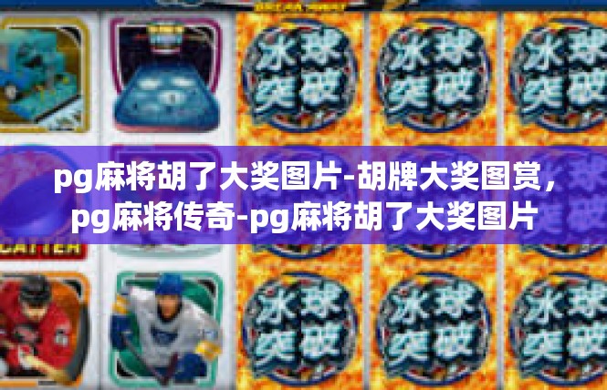 pg麻将胡了大奖图片-胡牌大奖图赏，pg麻将传奇-pg麻将胡了大奖图片
