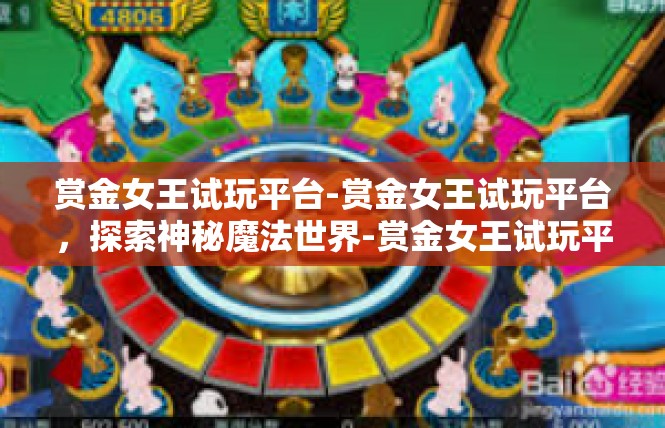 赏金女王试玩平台-赏金女王试玩平台，探索神秘魔法世界-赏金女王试玩平台