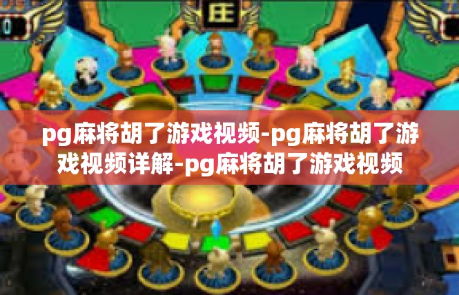 pg麻将胡了游戏视频-pg麻将胡了游戏视频详解-pg麻将胡了游戏视频