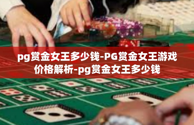 pg赏金女王多少钱-PG赏金女王游戏价格解析-pg赏金女王多少钱