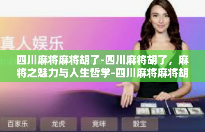 四川麻将麻将胡了-四川麻将胡了，麻将之魅力与人生哲学-四川麻将麻将胡了