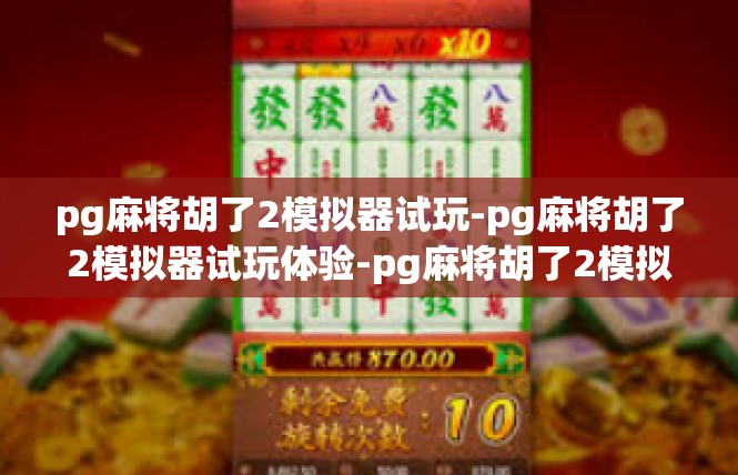 pg麻将胡了2模拟器试玩-pg麻将胡了2模拟器试玩体验-pg麻将胡了2模拟器试玩