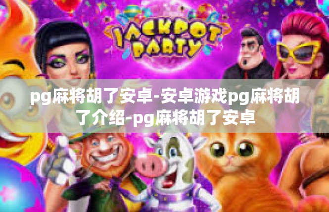 pg麻将胡了安卓-安卓游戏pg麻将胡了介绍-pg麻将胡了安卓