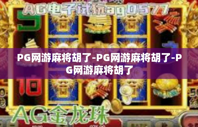PG网游麻将胡了-PG网游麻将胡了-PG网游麻将胡了