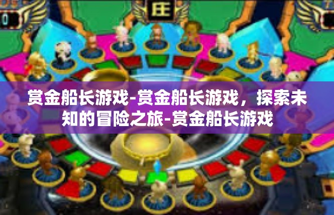 赏金船长游戏-赏金船长游戏，探索未知的冒险之旅-赏金船长游戏