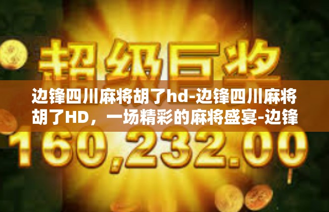 边锋四川麻将胡了hd-边锋四川麻将胡了HD，一场精彩的麻将盛宴-边锋四川麻将胡了hd