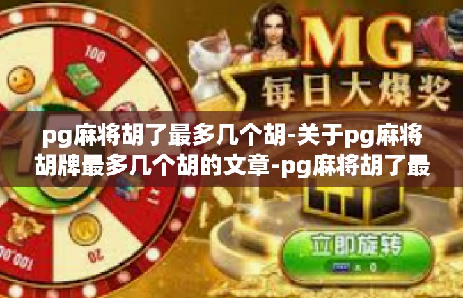 pg麻将胡了最多几个胡-关于pg麻将胡牌最多几个胡的文章-pg麻将胡了最多几个胡