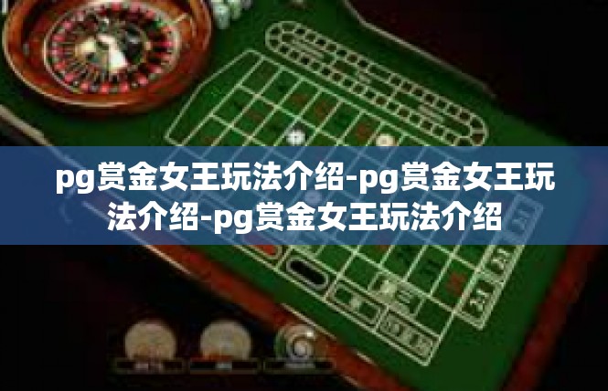 pg赏金女王玩法介绍-pg赏金女王玩法介绍-pg赏金女王玩法介绍