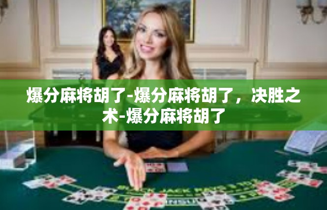 爆分麻将胡了-爆分麻将胡了，决胜之术-爆分麻将胡了