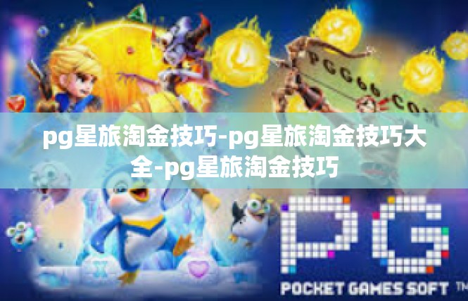 pg星旅淘金技巧-pg星旅淘金技巧大全-pg星旅淘金技巧