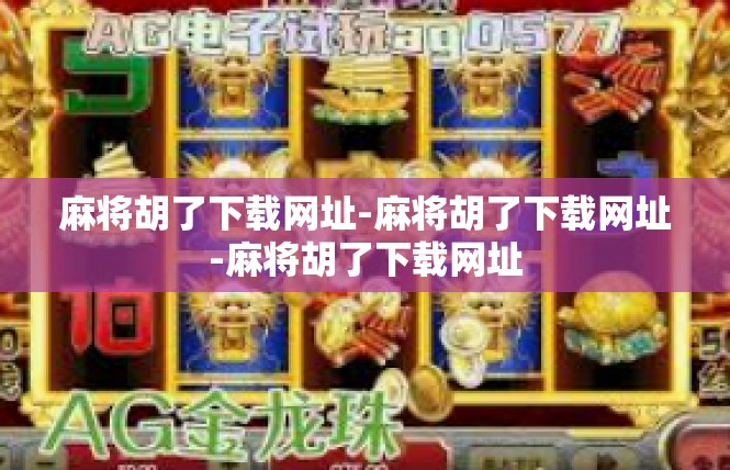 麻将胡了下载网址-麻将胡了下载网址-麻将胡了下载网址
